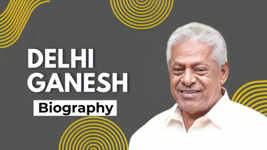 Delhi Ganesh Biography